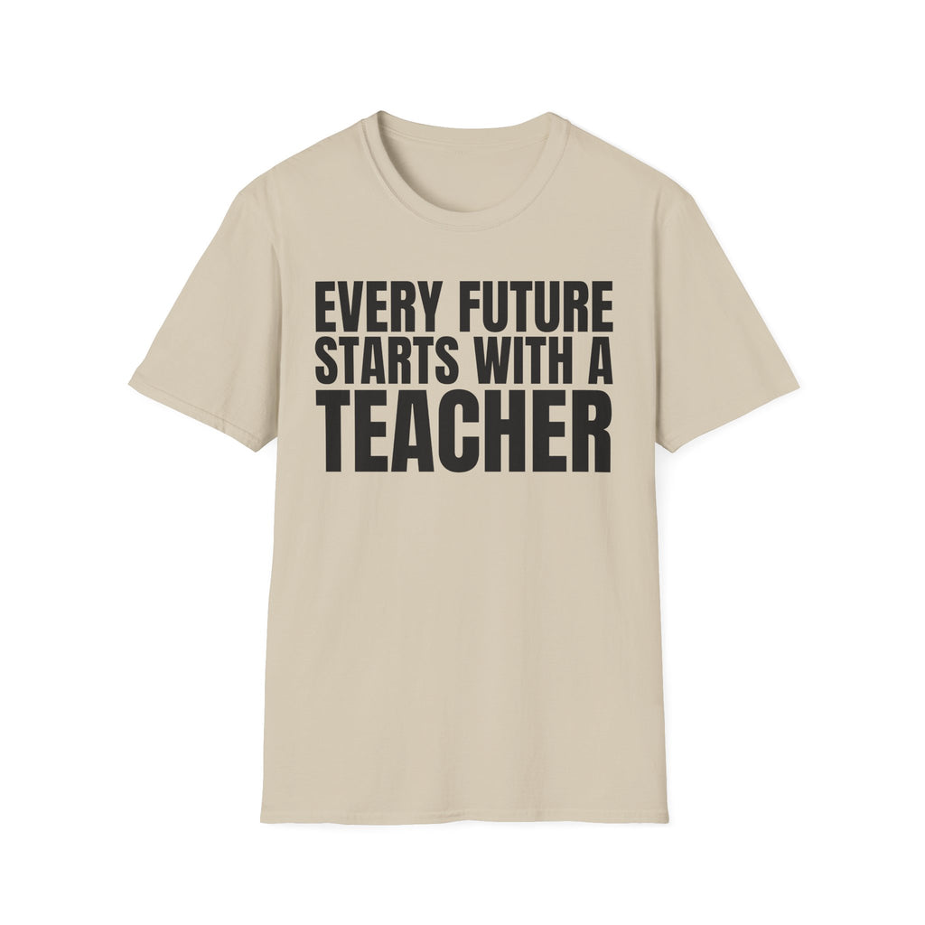 EVERY FUTURE STARTS WITH A TEACHER T-SHIRT