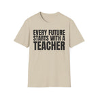 EVERY FUTURE STARTS WITH A TEACHER T-SHIRT