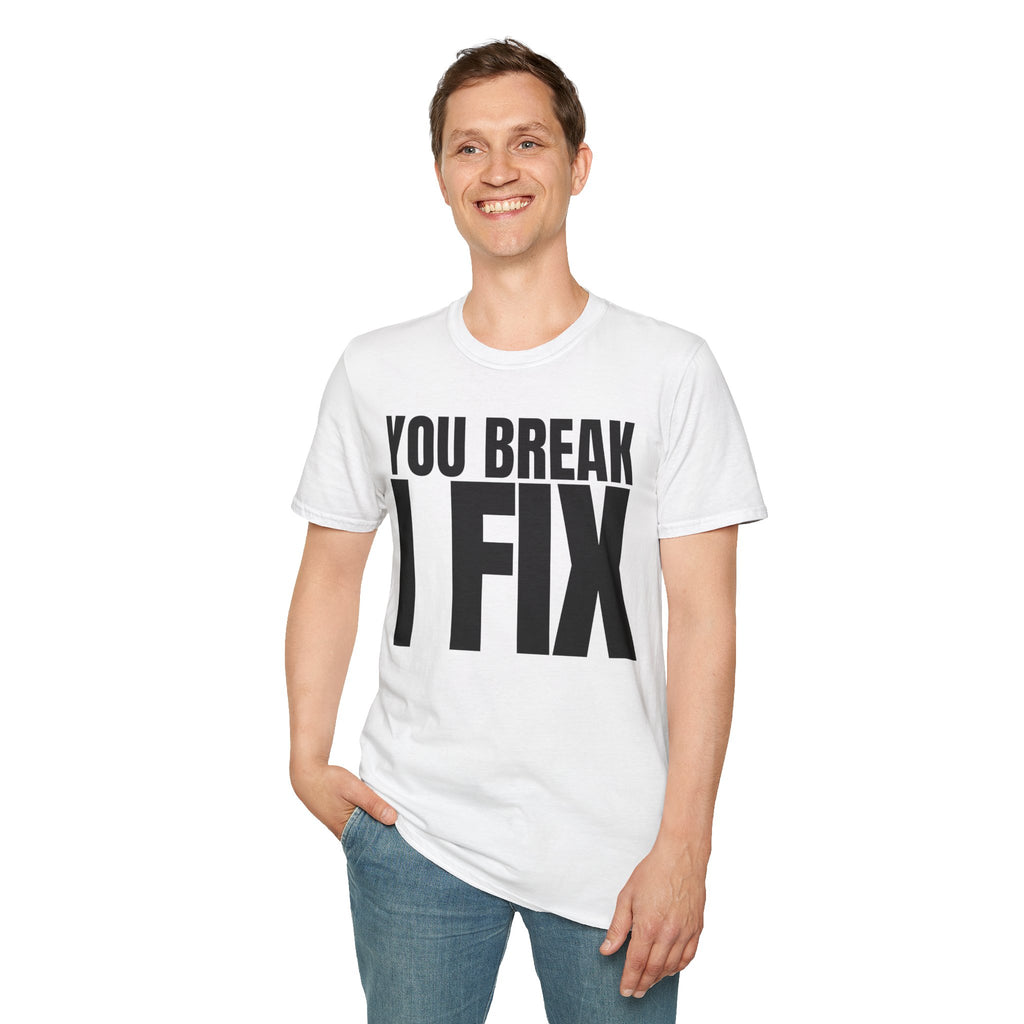 YOU BREAK I FIX T-SHIRT