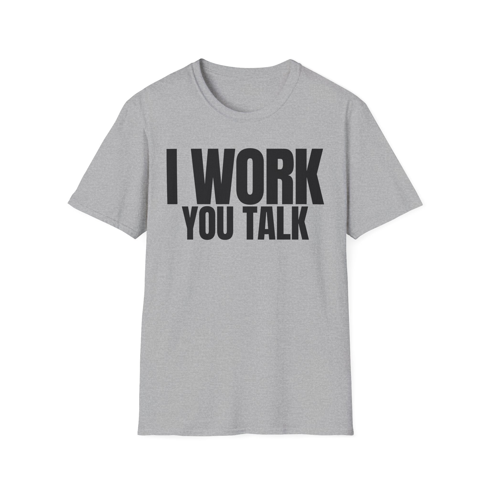 I WORK YOU TALK T-SHIRT