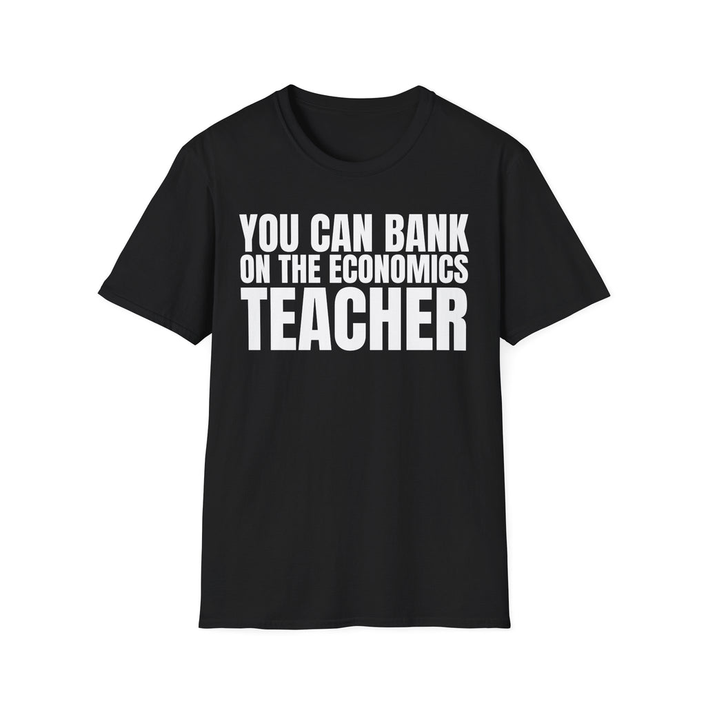 YOU CAN BANK ON THE ECONOMICS TEACHER T-SHIRT
