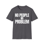 NO PEOPLE NO PROBLEM T-SHIRT