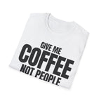 GIVE ME COFFEE NOT PEOPLE T-SHIRT