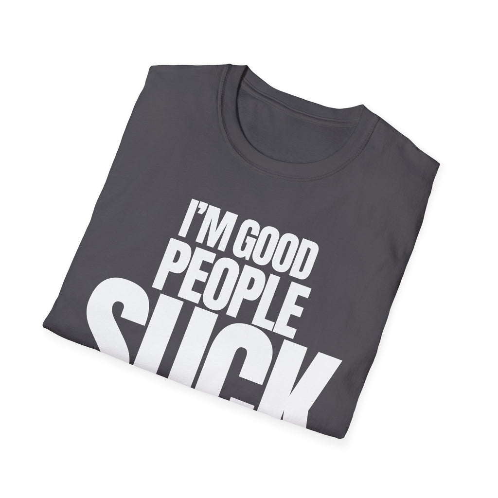 I'M GOOD PEOPLE SUCK T-SHIRT