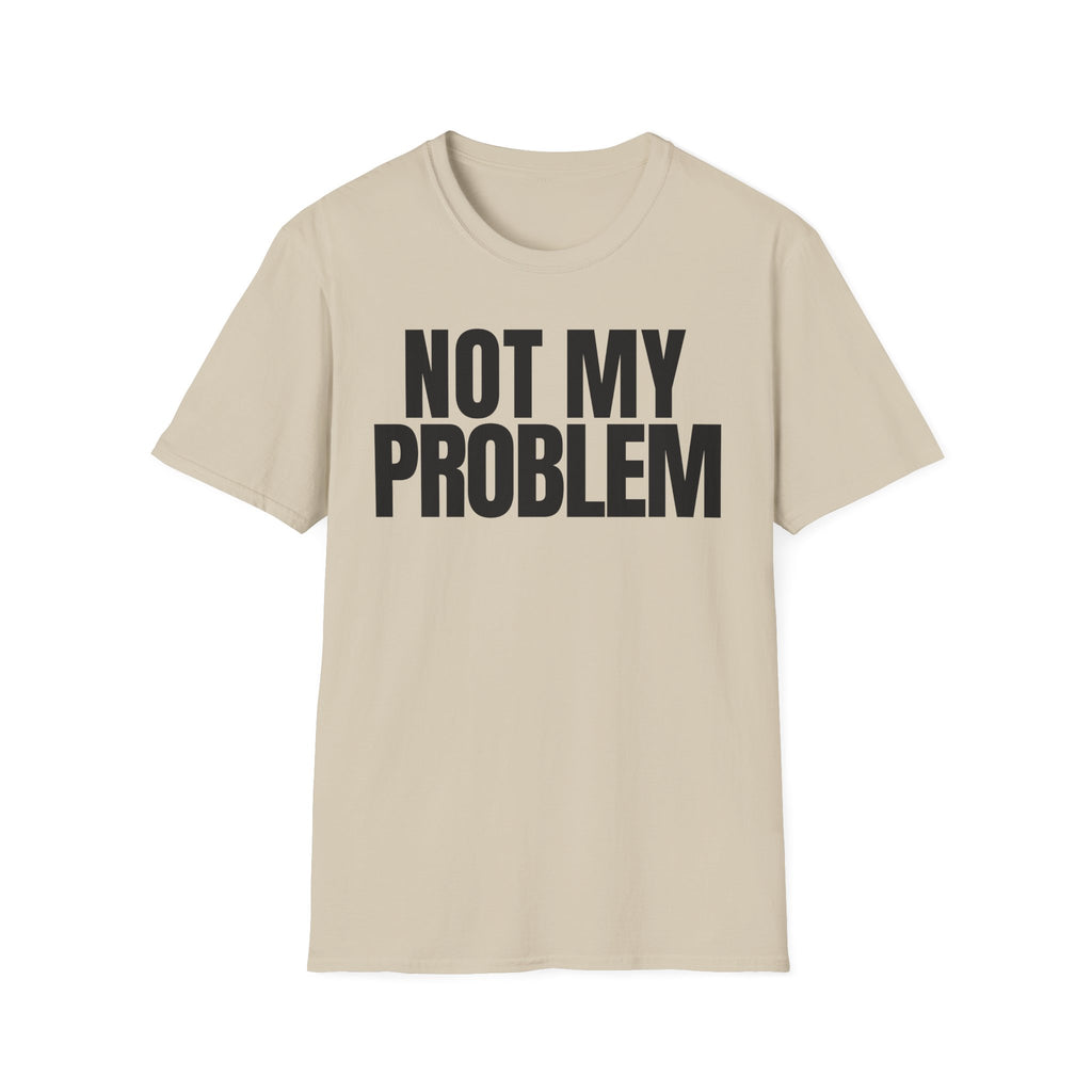NOT MY PROBLEM 2 T-SHIRT