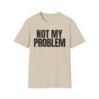 NOT MY PROBLEM 2 T-SHIRT