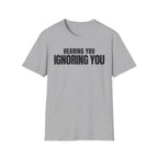 HEARING YOU IGNORING YOU T-SHIRT