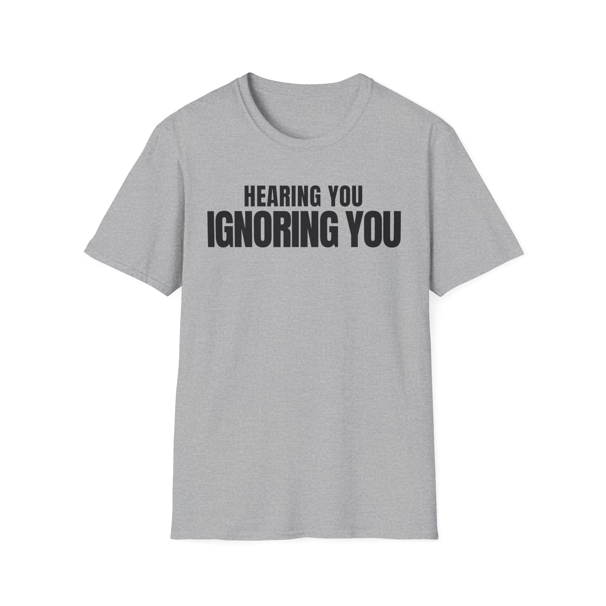 HEARING YOU IGNORING YOU T-SHIRT