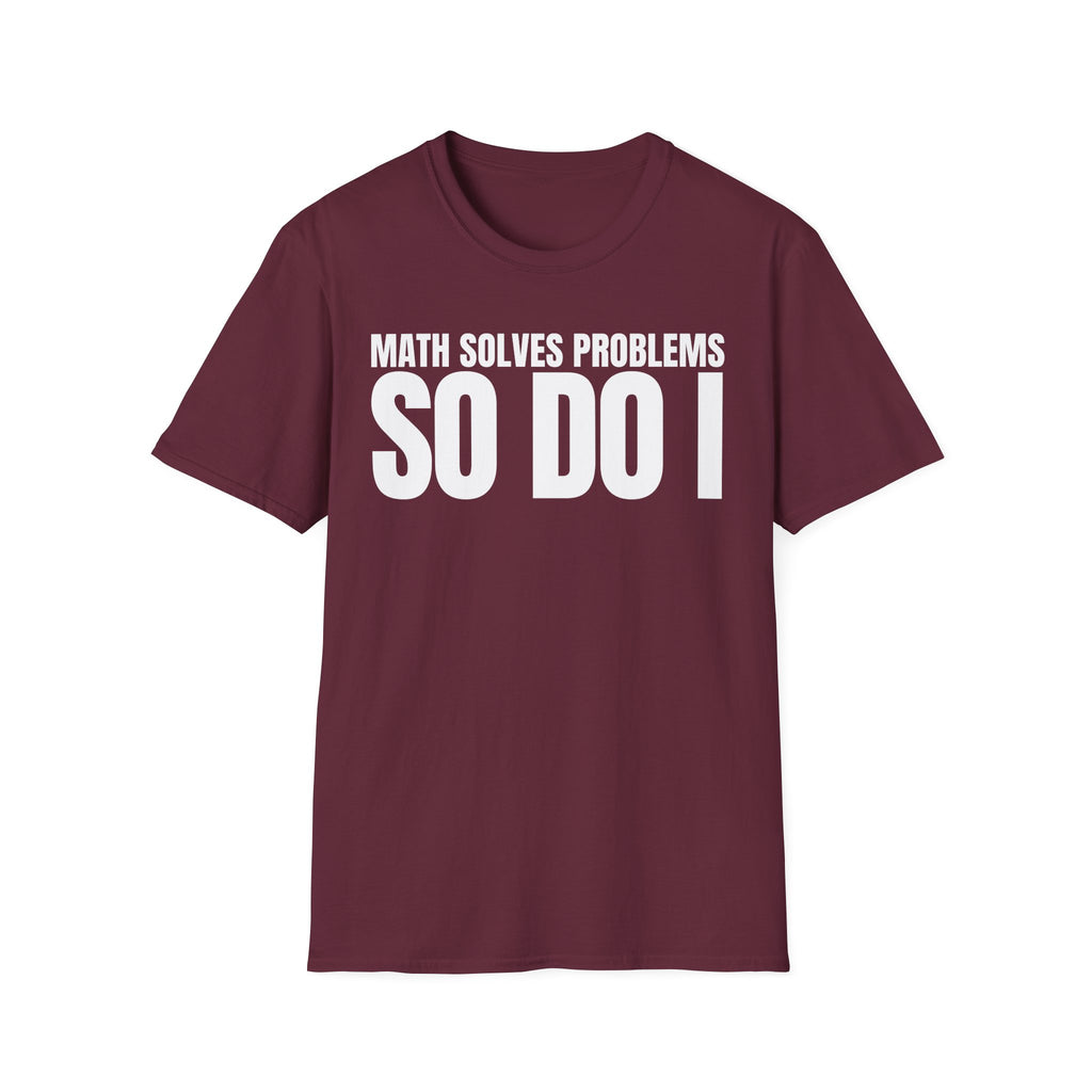 MATH SOLVES PROBLEMS SO DO I T-SHIRT