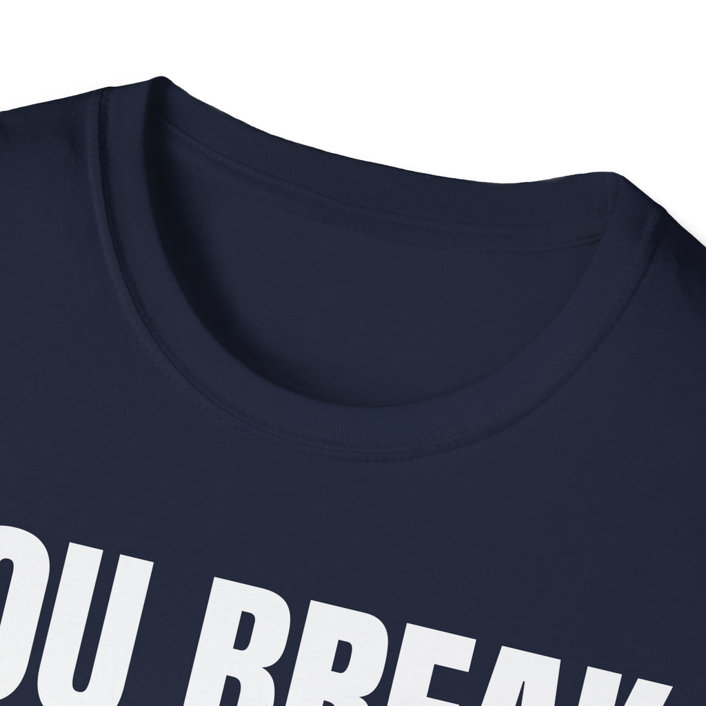 YOU BREAK I FIX T-SHIRT