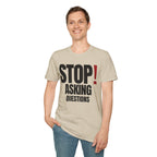 STOP! ASKING QUESTIONS T-SHIRT