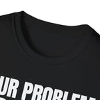 YOUR PROBLEM NOT MINE T-SHIRT