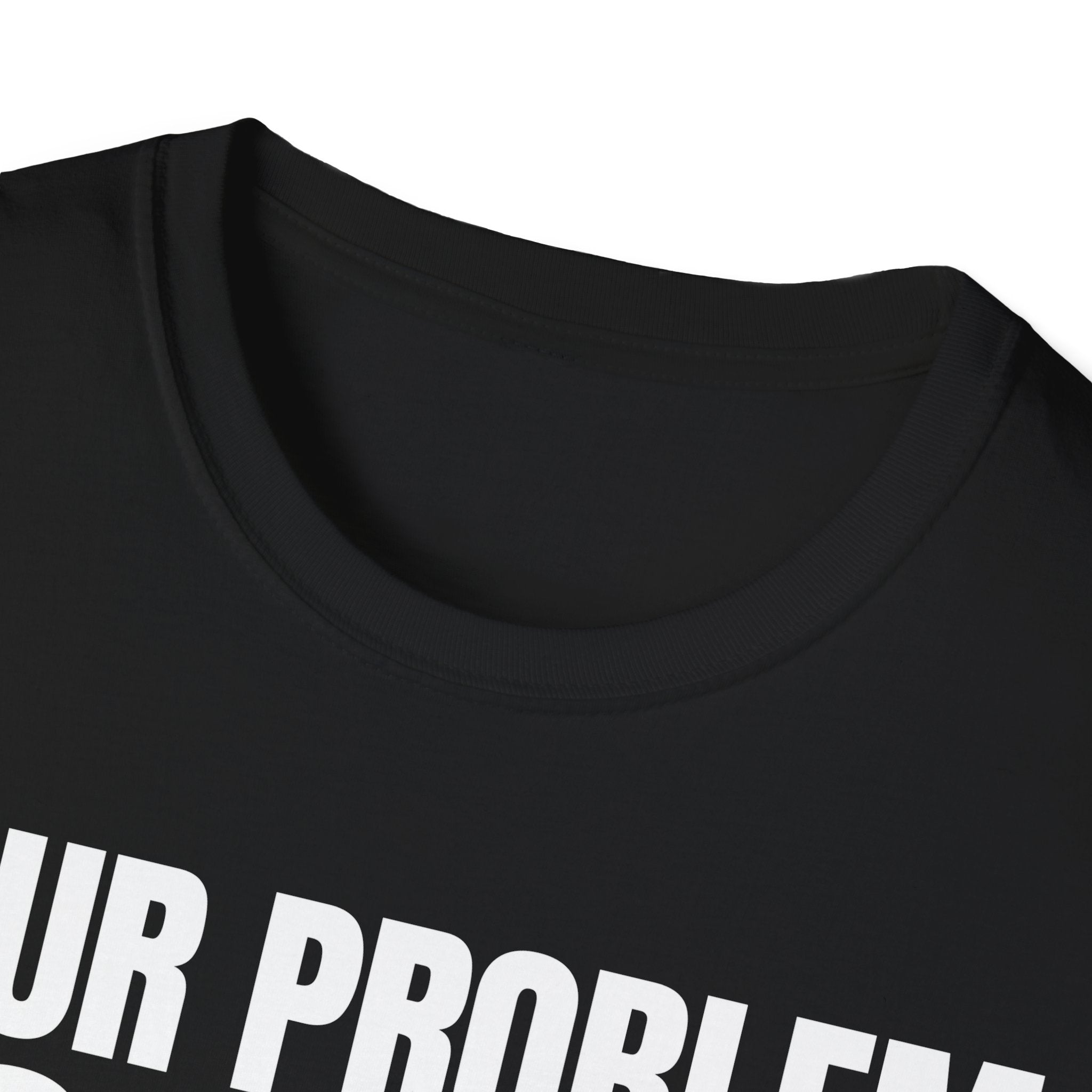 YOUR PROBLEM NOT MINE T-SHIRT