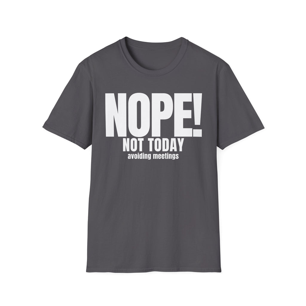 NOPE NOT TODAY avoiding meetings T-SHIRT