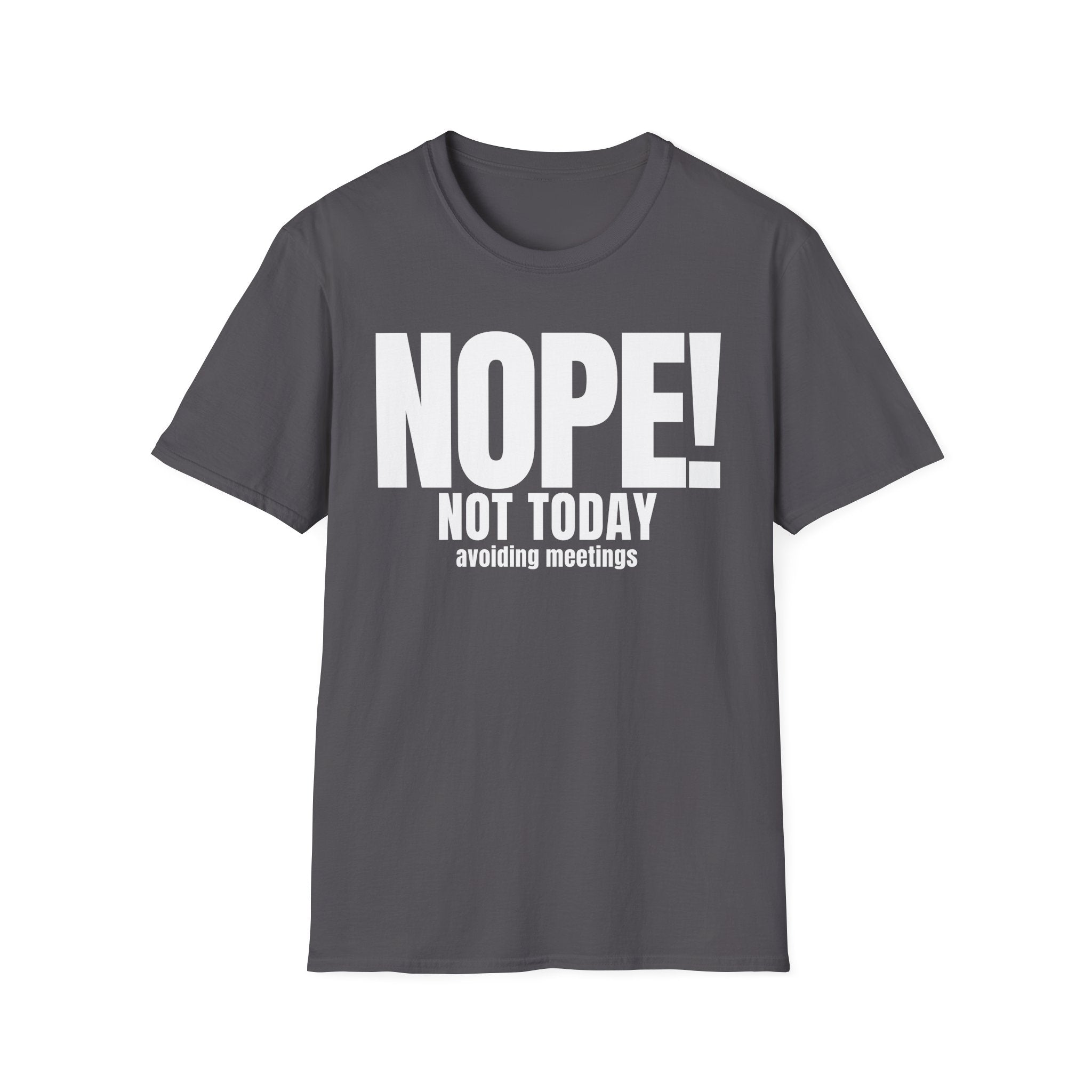 NOPE NOT TODAY avoiding meetings T-SHIRT