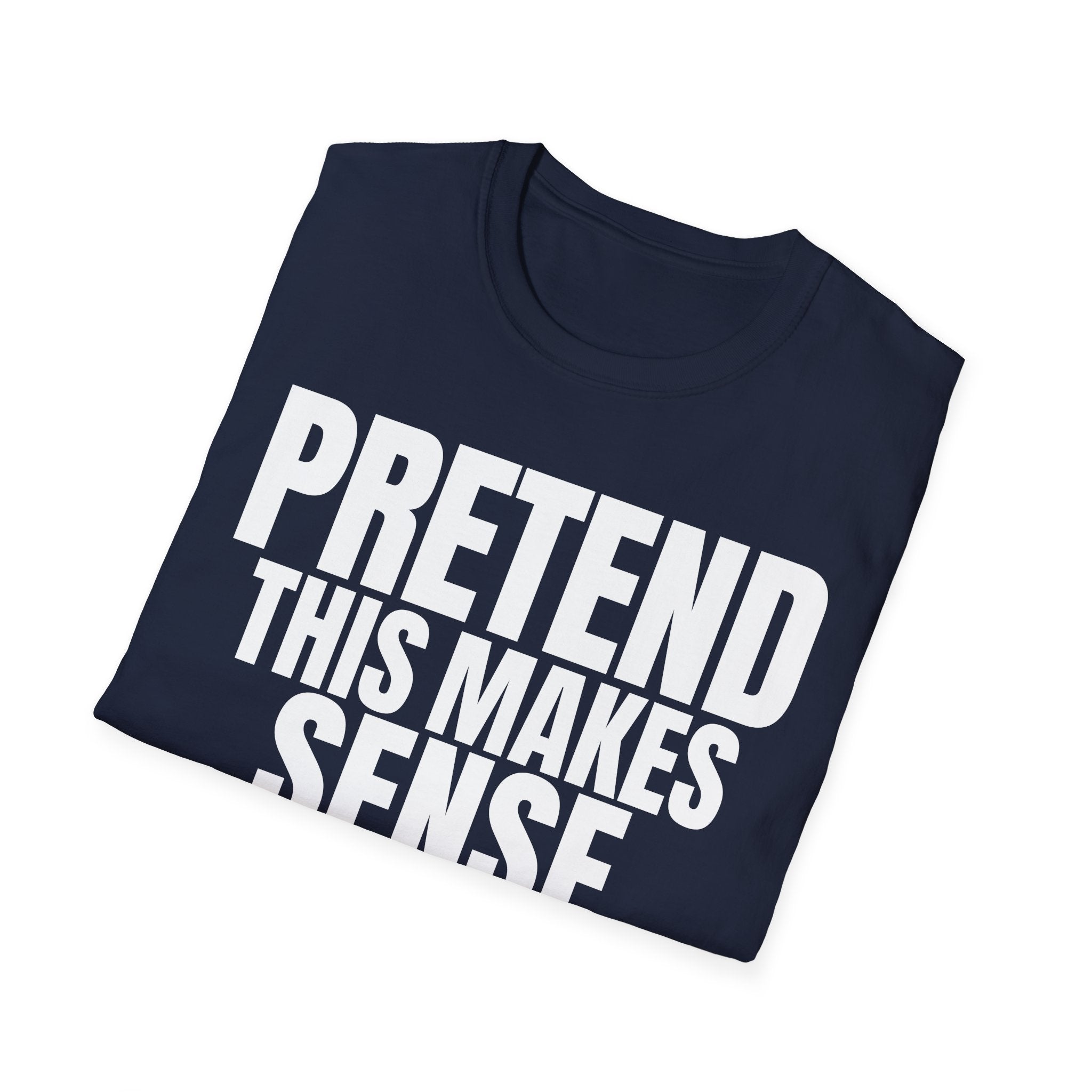 PRETEND THIS MAKES SENSE T-SHIRT