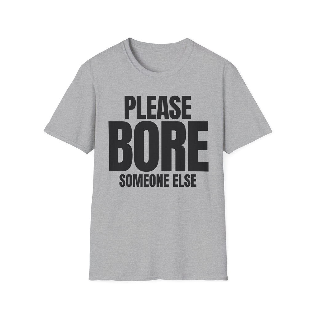 PLEASE BORE SOMEONE ELSE T-SHIRT