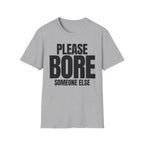 PLEASE BORE SOMEONE ELSE T-SHIRT