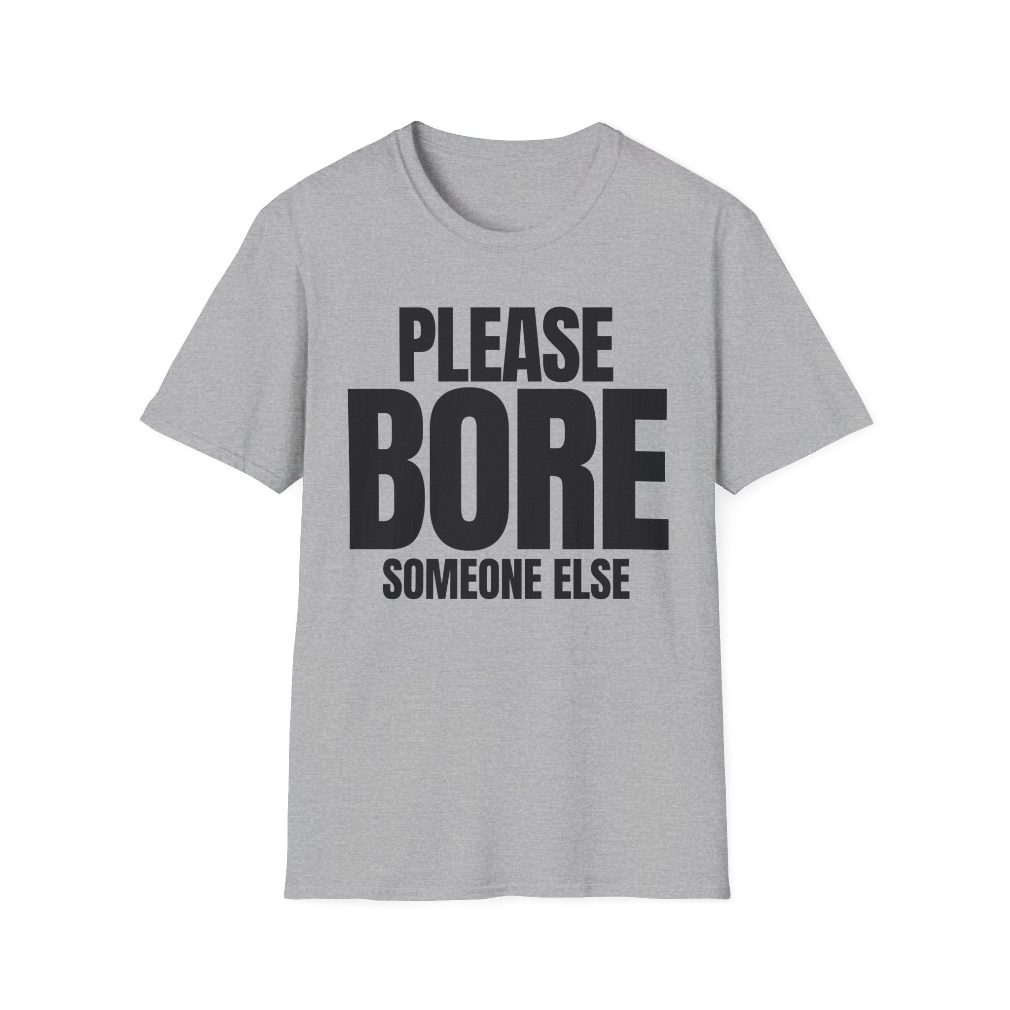 PLEASE BORE SOMEONE ELSE T-SHIRT