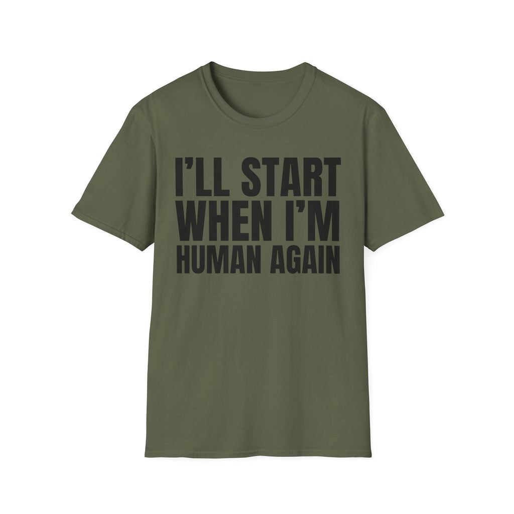 I'LL START WHEN I'M HUMAN AGAIN T-SHIRT
