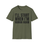 I'LL START WHEN I'M HUMAN AGAIN T-SHIRT
