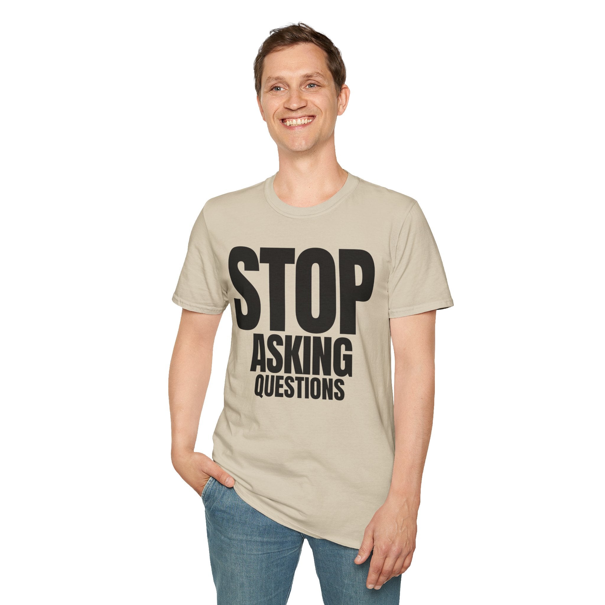STOP ASKING QUESTIONS T-SHIRT