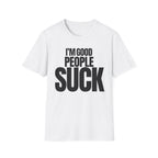 I'M GOOD PEOPLE SUCK T-SHIRT