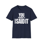 YOU THOUGHT IT I SAID IT T-SHIRT