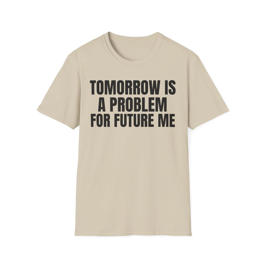TOMORROW IS A PROBLEM FOR FUTURE ME