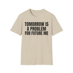 TOMORROW IS A PROBLEM FOR FUTURE ME