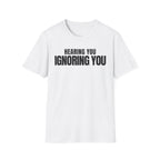 HEARING YOU IGNORING YOU T-SHIRT