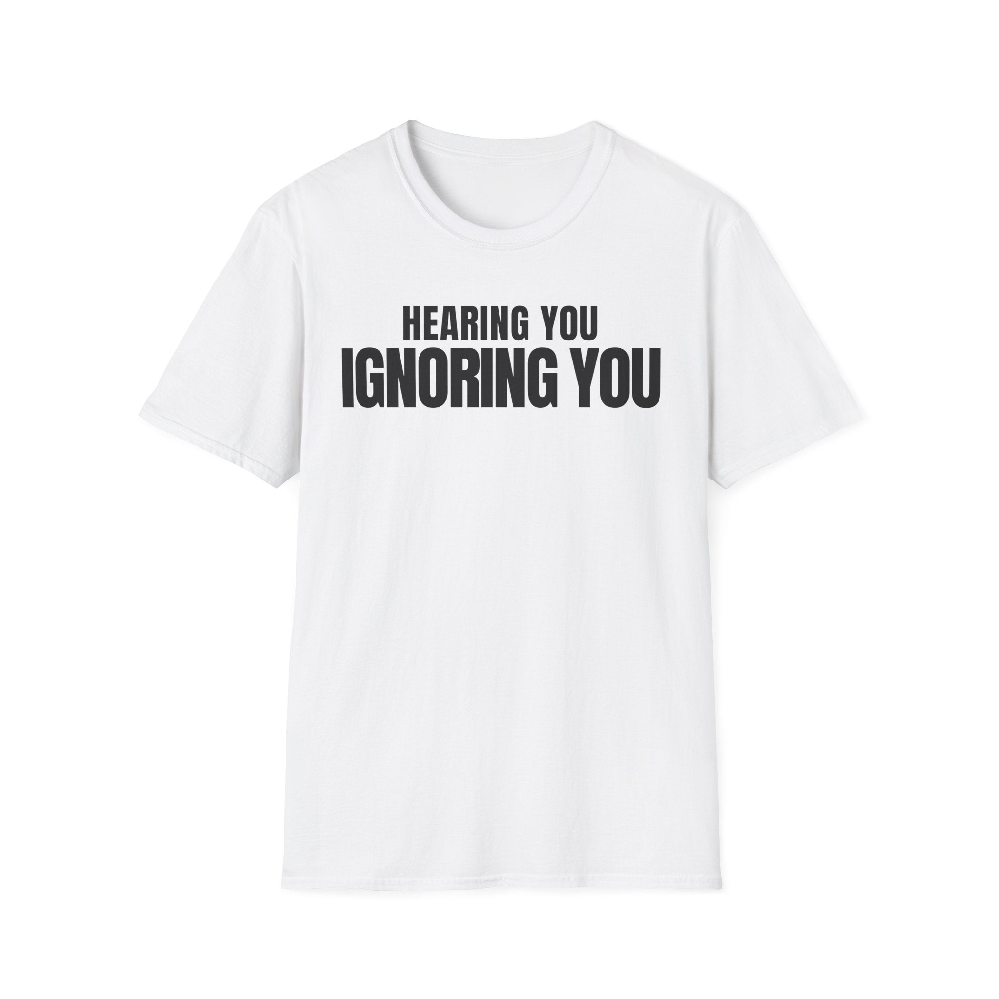 HEARING YOU IGNORING YOU T-SHIRT
