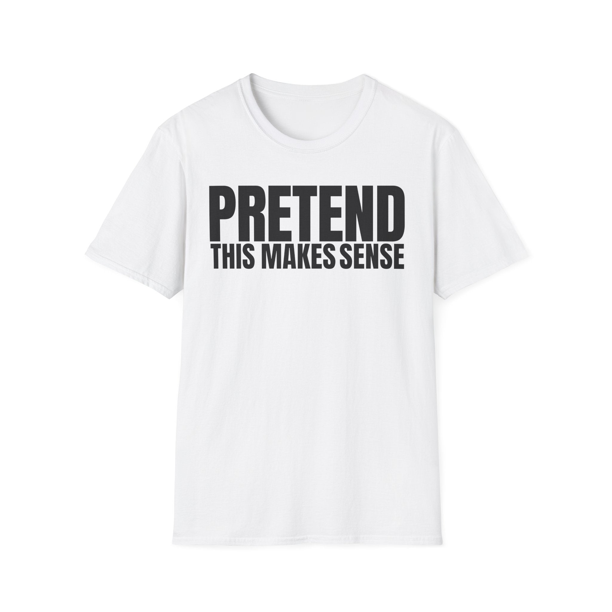 PRETEND THIS MAKES SENSE T-SHIRT