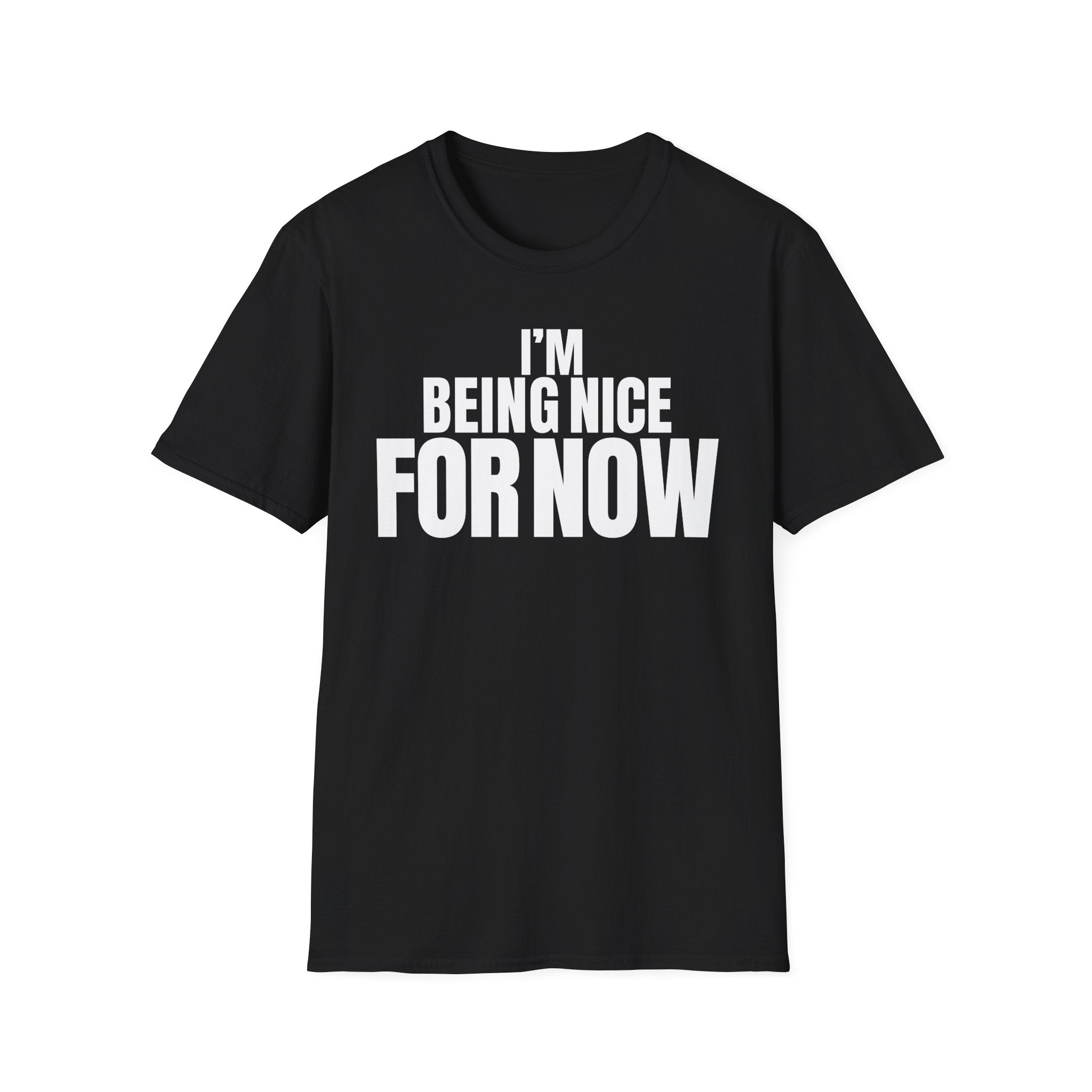 I'M BEING NICE FOR NOW T-SHIRT