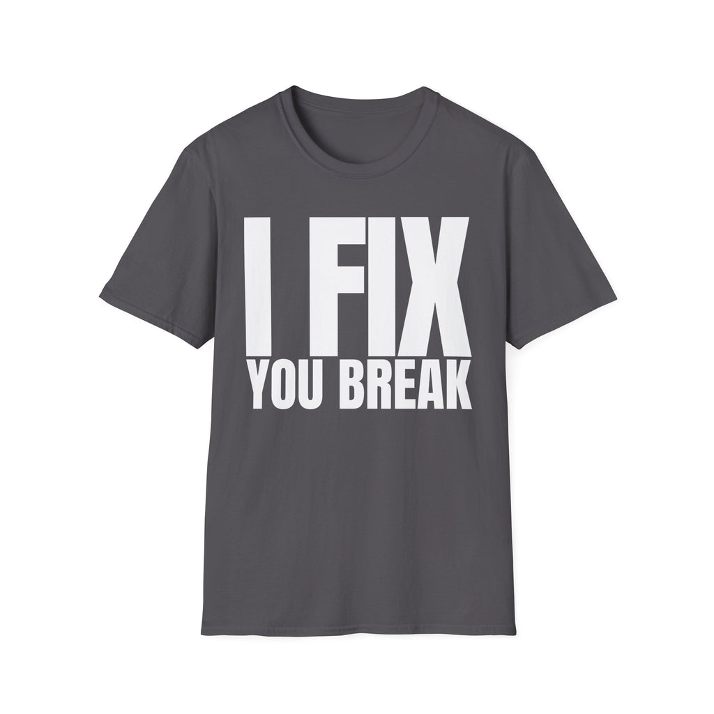 I FIX YOU BREAK T-SHIRT