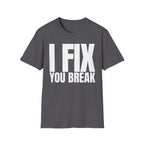 I FIX YOU BREAK T-SHIRT