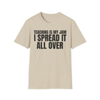 TEACHING IS MY JAM I SPREAD IT ALL OVER T-SHIRT