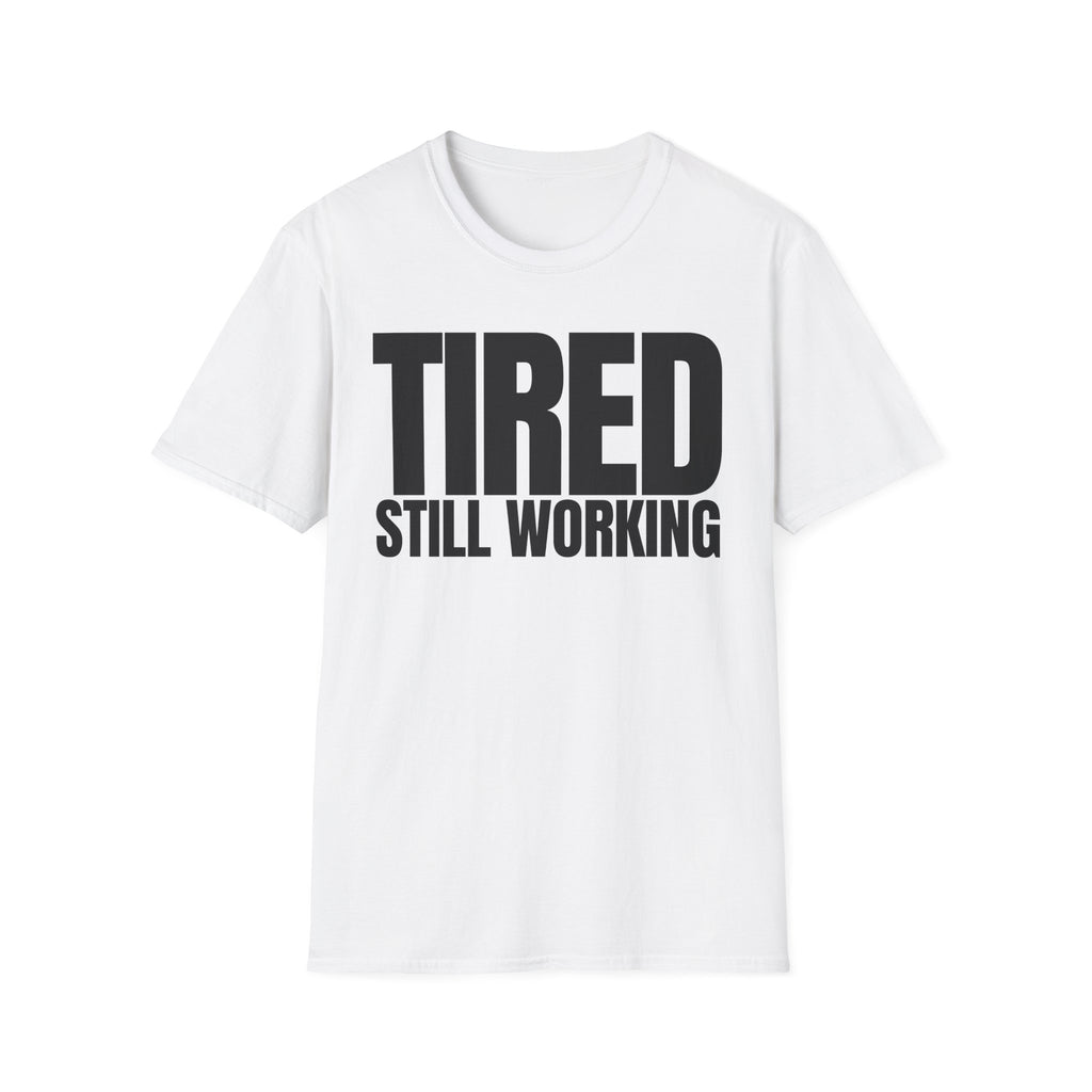 TIRED STILL WORKING T-SHIRT