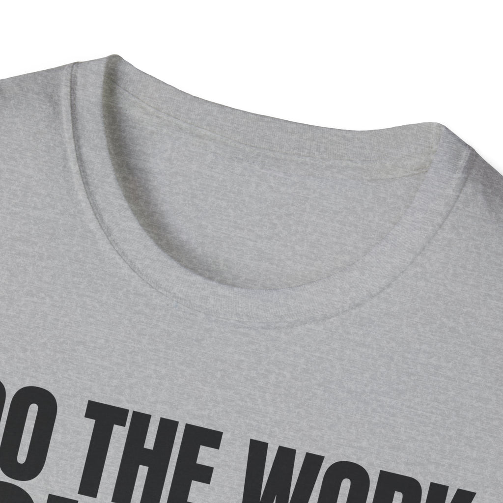 I DO THE WORK YOU TALK T-SHIRT