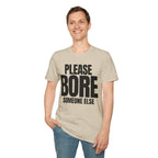 PLEASE BORE SOMEONE ELSE T-SHIRT