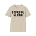 I COULD BE MEANER T-SHIRT