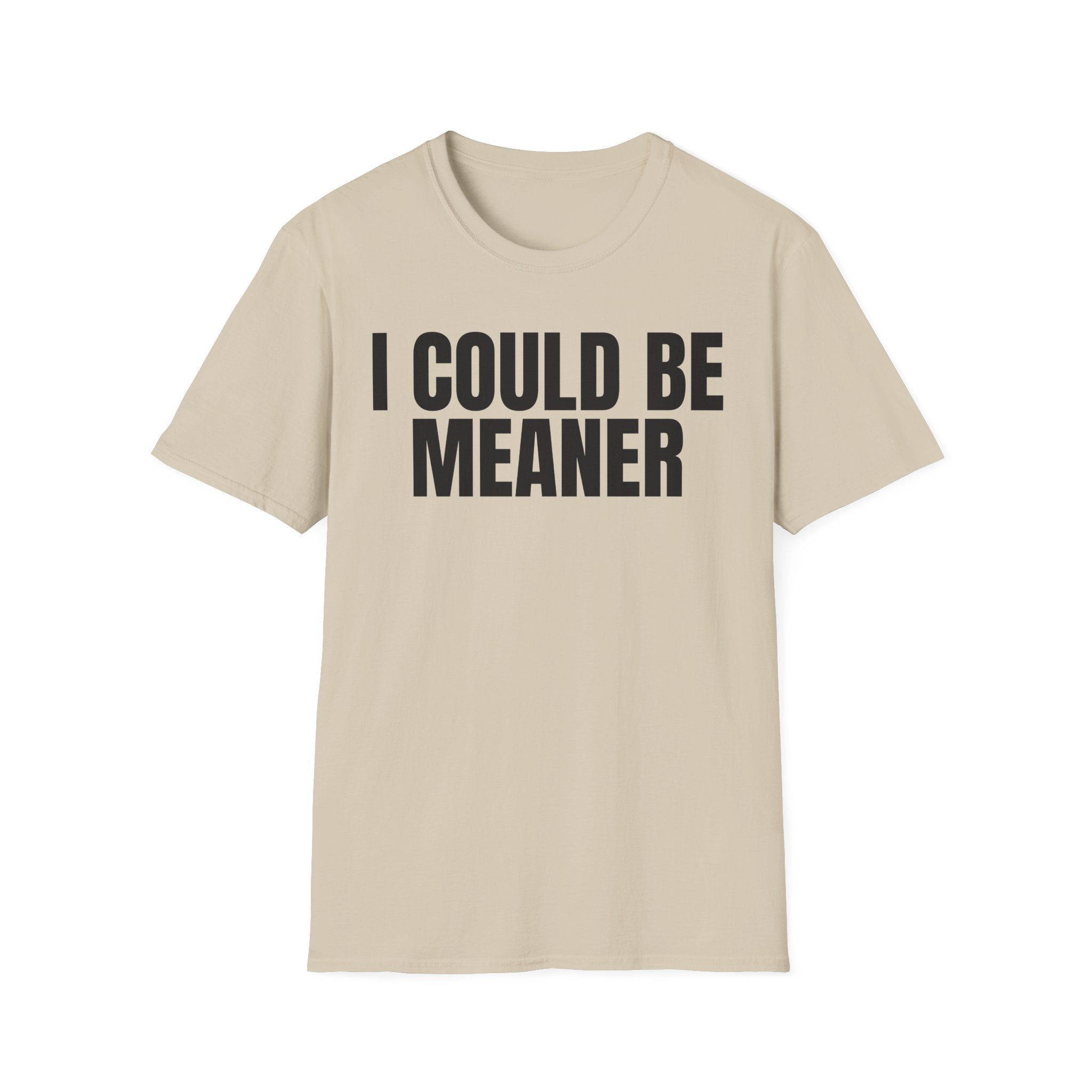 I COULD BE MEANER T-SHIRT