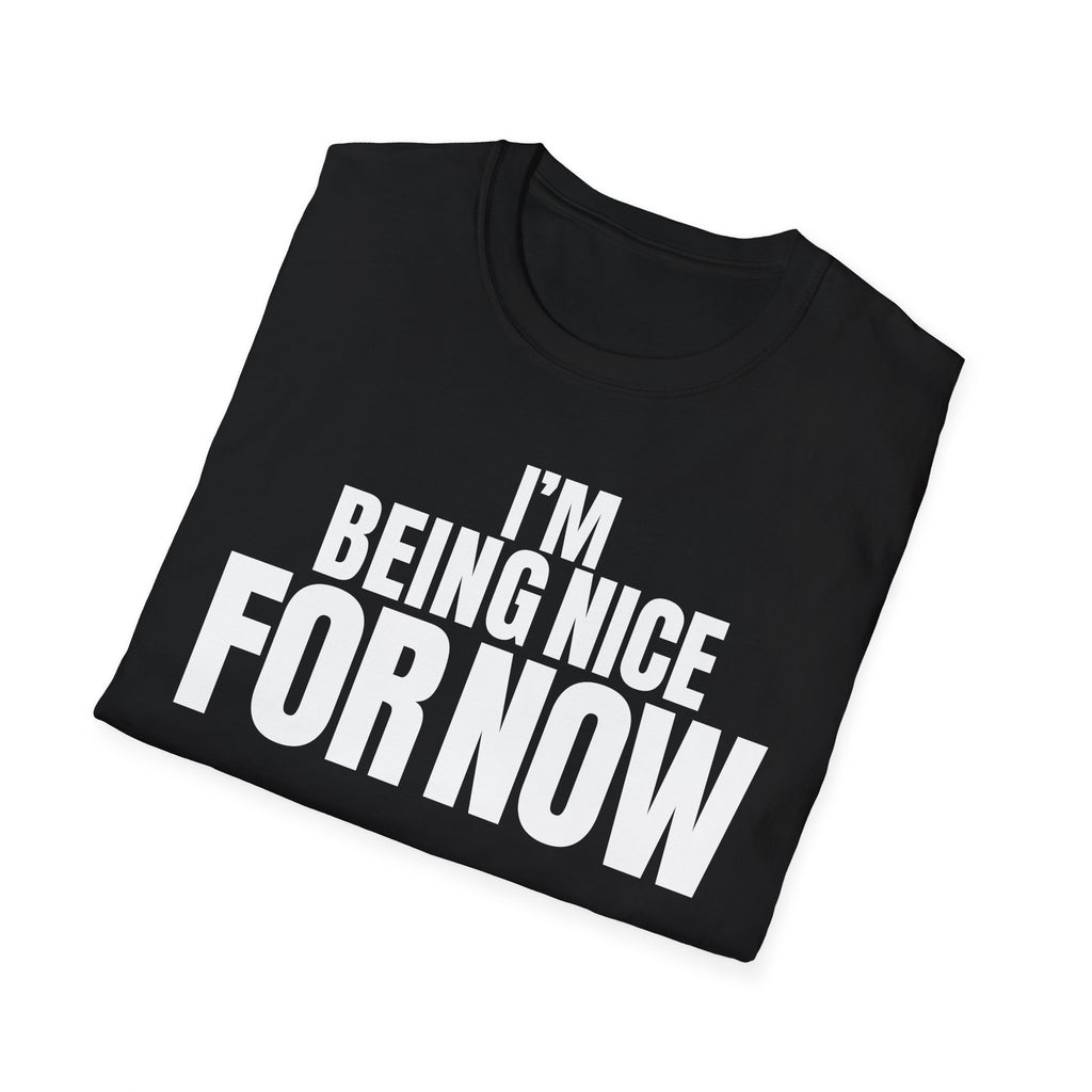 I'M BEING NICE FOR NOW T-SHIRT