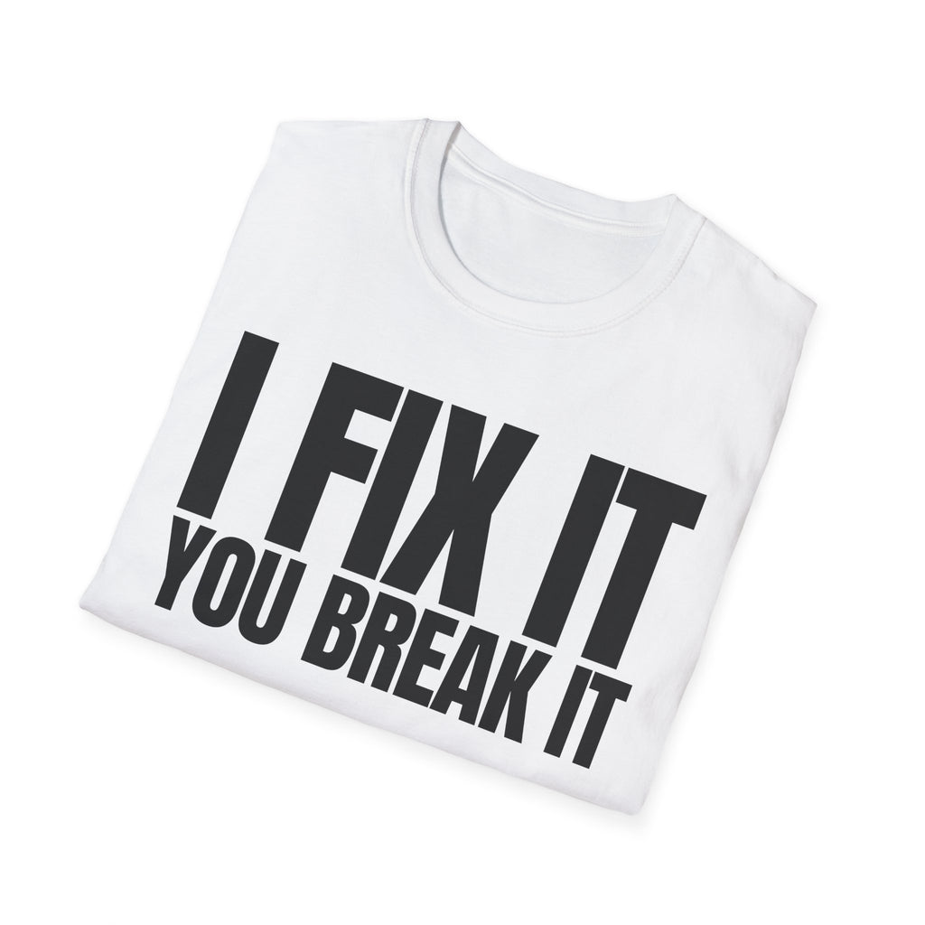 I FIX IT YOU BREAK IT T-SHIRT