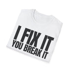 I FIX IT YOU BREAK IT T-SHIRT