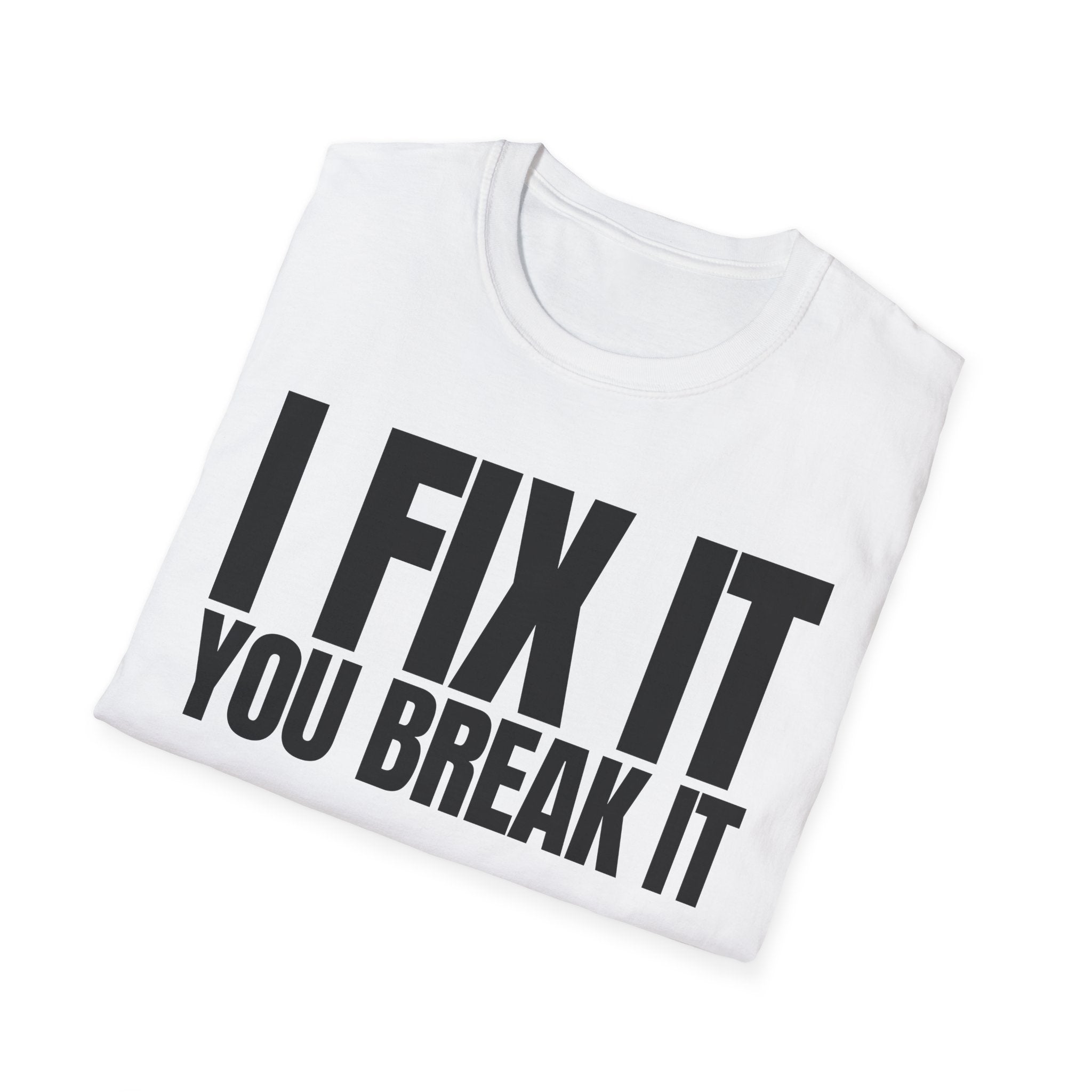 I FIX IT YOU BREAK IT T-SHIRT