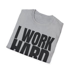 I WORK HARD T-SHIRT