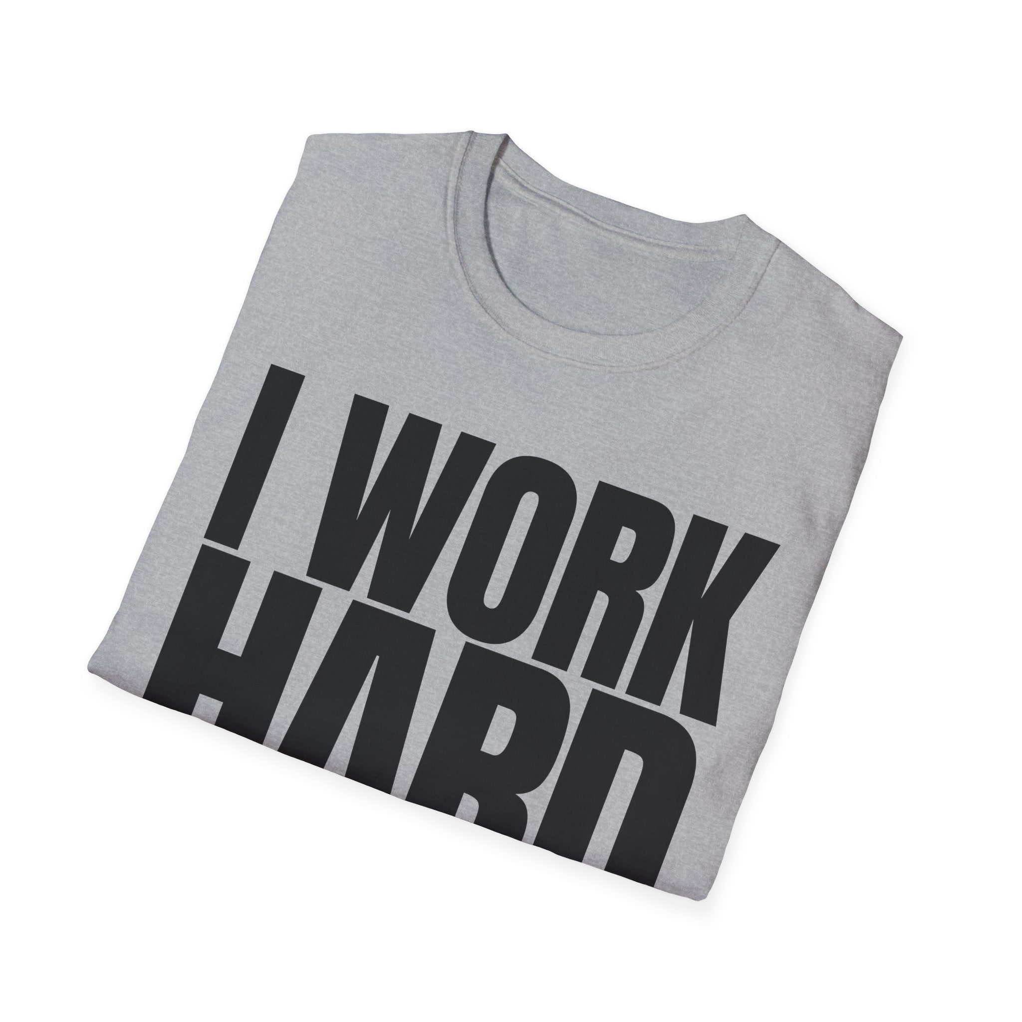 I WORK HARD T-SHIRT