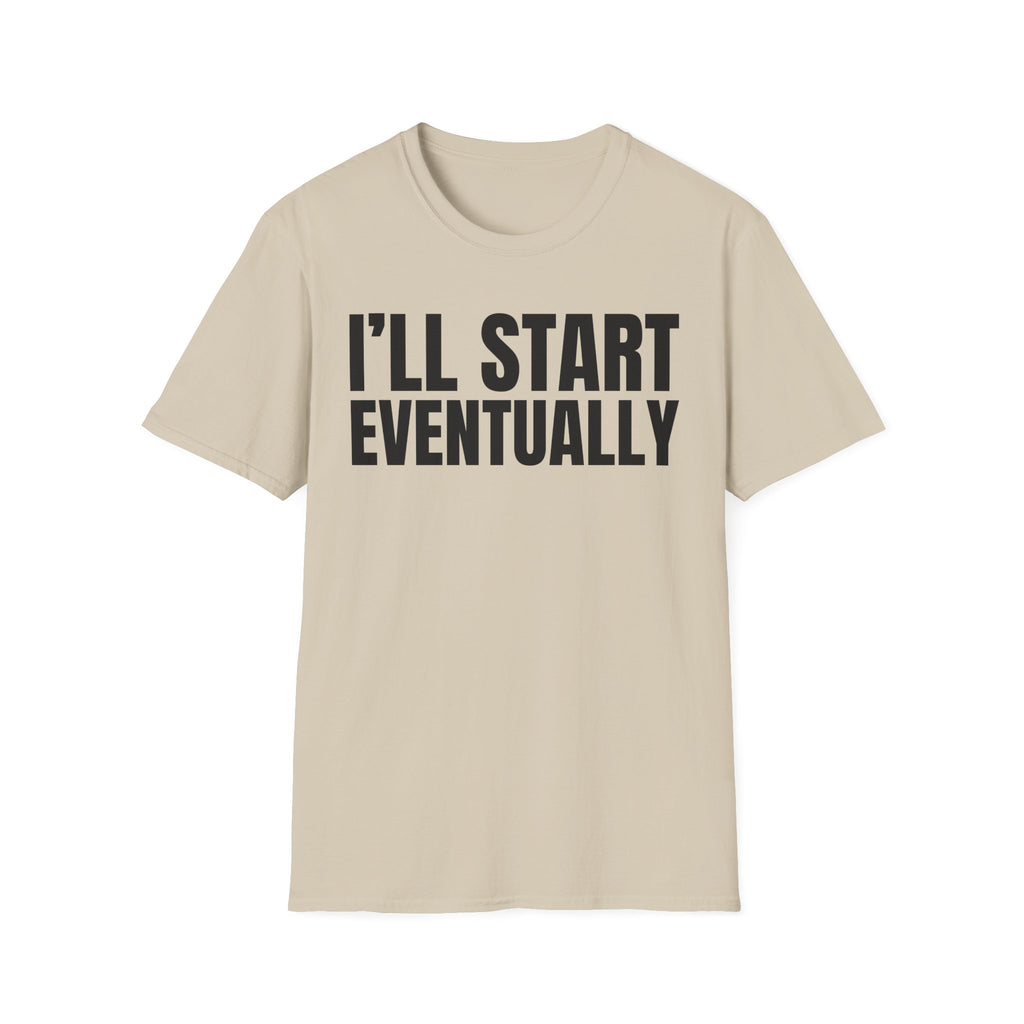 I'LL START EVENTUALLY T-SHIRT
