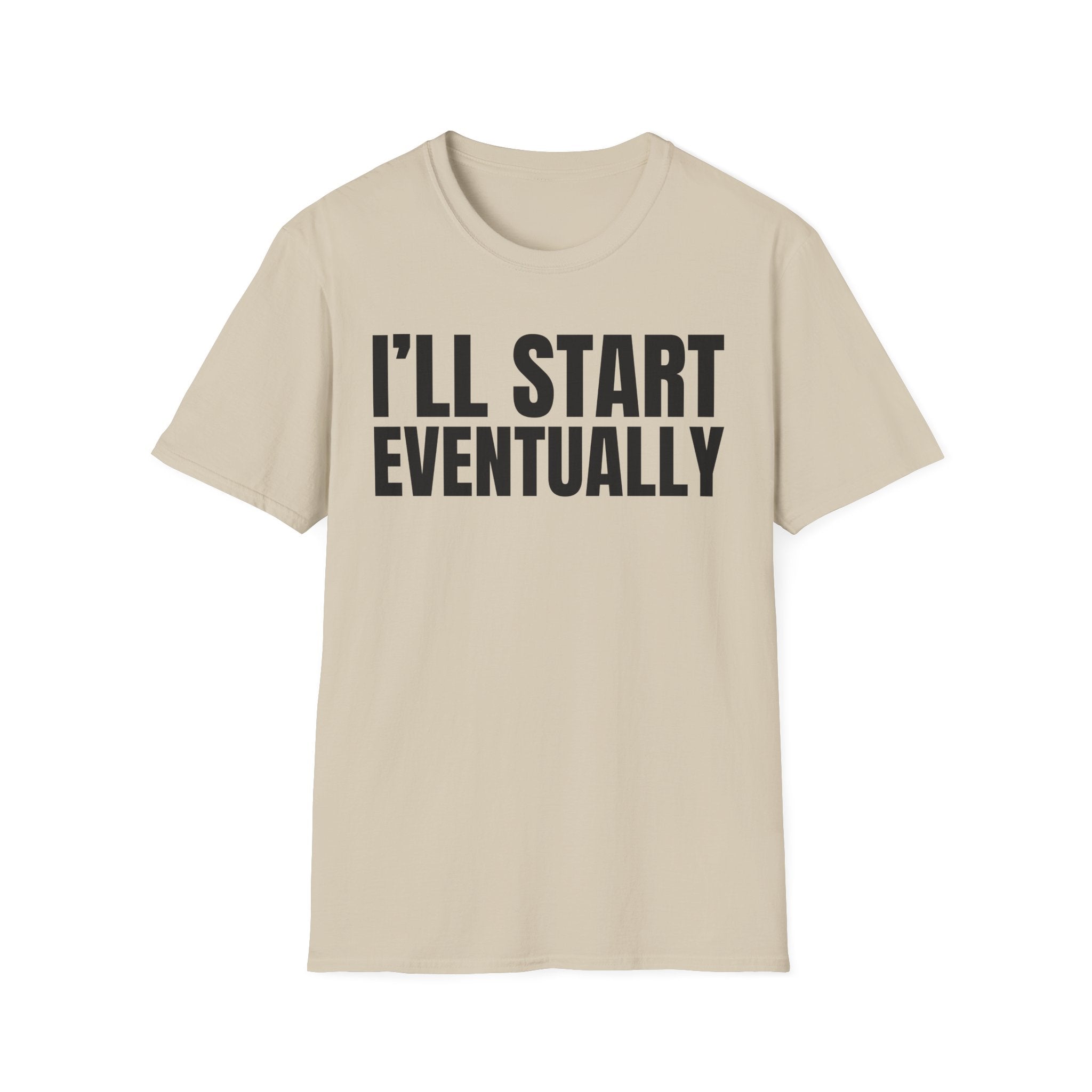 I'LL START EVENTUALLY T-SHIRT
